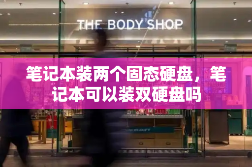 笔记本装两个固态硬盘，笔记本可以装双硬盘吗
