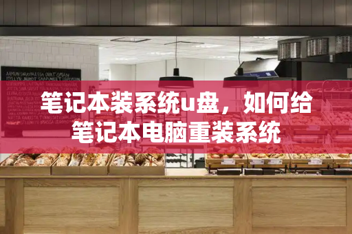 笔记本装系统u盘，如何给笔记本电脑重装系统-第1张图片-星选测评