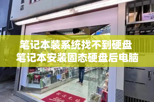 笔记本装系统找不到硬盘 笔记本安装固态硬盘后电脑不显示