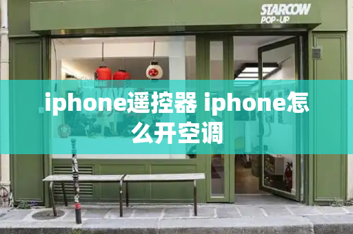 iphone遥控器 iphone怎么开空调-第1张图片-星选测评