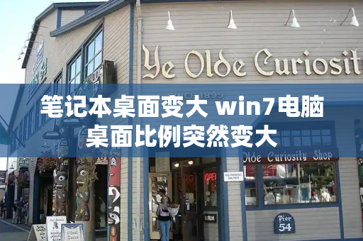 笔记本桌面变大 win7电脑桌面比例突然变大