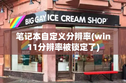 笔记本自定义分辨率(win11分辨率被锁定了)-第1张图片-星选测评