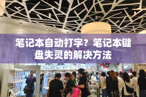 笔记本自动打字？笔记本键盘失灵的解决方法