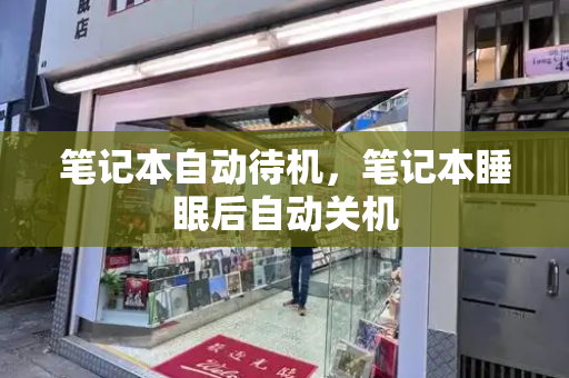 笔记本自动待机，笔记本睡眠后自动关机-第1张图片-星选测评
