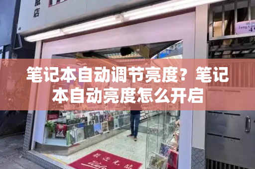 笔记本自动调节亮度？笔记本自动亮度怎么开启-第1张图片-星选测评
