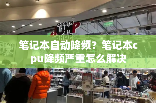 笔记本自动降频？笔记本cpu降频严重怎么解决-第1张图片-星选测评