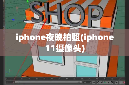 iphone夜晚拍照(iphone11摄像头)