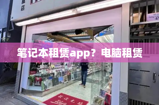 笔记本租赁app？电脑租赁