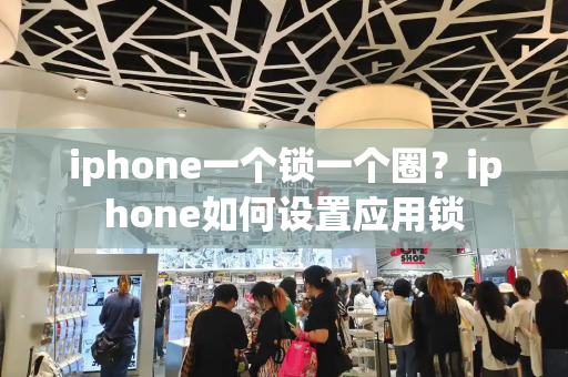 iphone一个锁一个圈？iphone如何设置应用锁