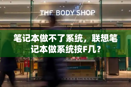笔记本做不了系统，联想笔记本做系统按F几？