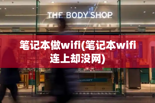笔记本做wifi(笔记本wifi连上却没网)