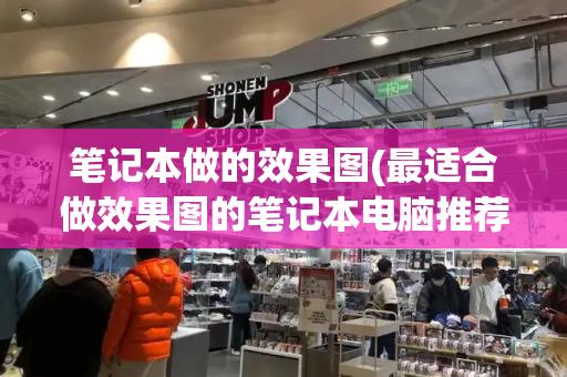 笔记本做的效果图(最适合做效果图的笔记本电脑推荐)