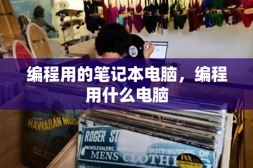 编程用的笔记本电脑，编程用什么电脑-第1张图片-星选测评
