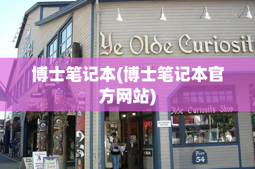 博士笔记本(博士笔记本官方网站)
