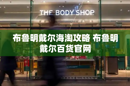 布鲁明戴尔海淘攻略 布鲁明戴尔百货官网
