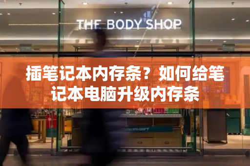 插笔记本内存条？如何给笔记本电脑升级内存条