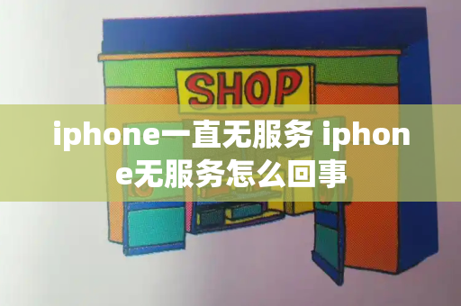 iphone一直无服务 iphone无服务怎么回事