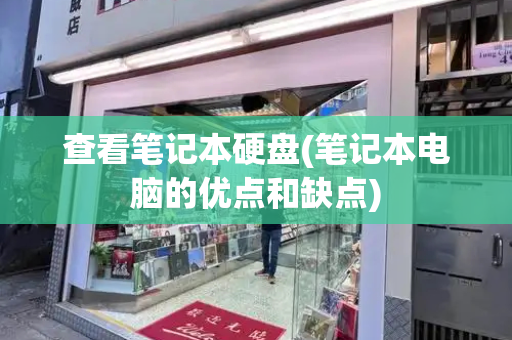 查看笔记本硬盘(笔记本电脑的优点和缺点)