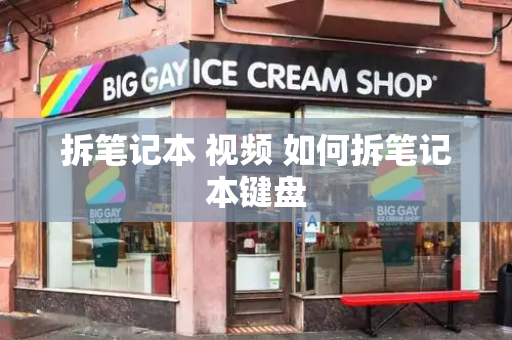拆笔记本 视频 如何拆笔记本键盘