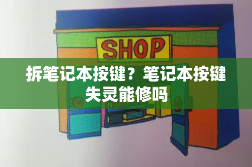 拆笔记本按键？笔记本按键失灵能修吗