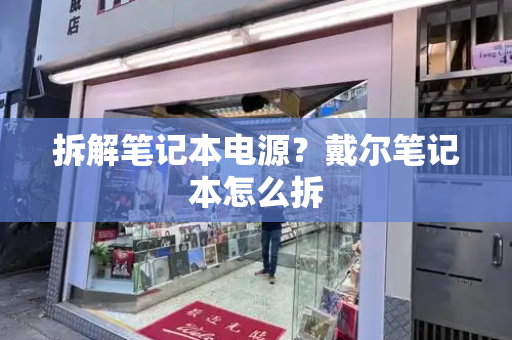 拆解笔记本电源？戴尔笔记本怎么拆-第1张图片-星选测评