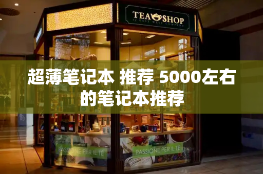 超薄笔记本 推荐 5000左右的笔记本推荐-第1张图片-星选测评