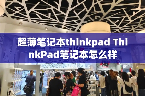 超薄笔记本thinkpad ThinkPad笔记本怎么样
