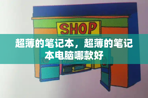 超薄的笔记本，超薄的笔记本电脑哪款好-第1张图片-星选测评