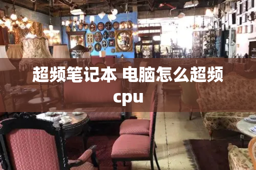超频笔记本 电脑怎么超频cpu