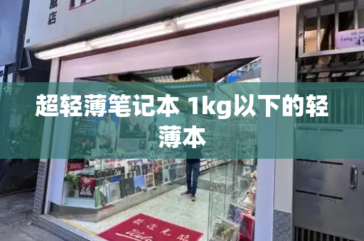 超轻薄笔记本 1kg以下的轻薄本-第1张图片-星选测评