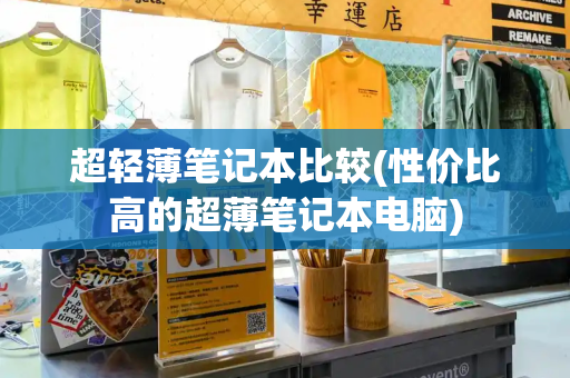 超轻薄笔记本比较(性价比高的超薄笔记本电脑)