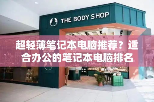 超轻薄笔记本电脑推荐？适合办公的笔记本电脑排名