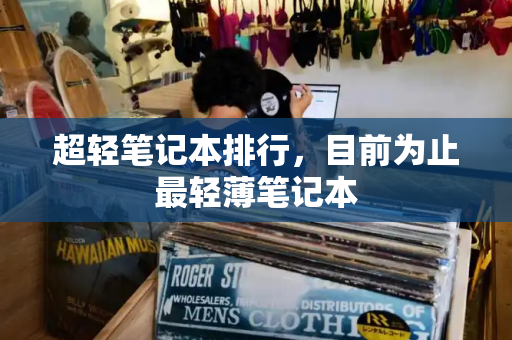 超轻笔记本排行，目前为止最轻薄笔记本