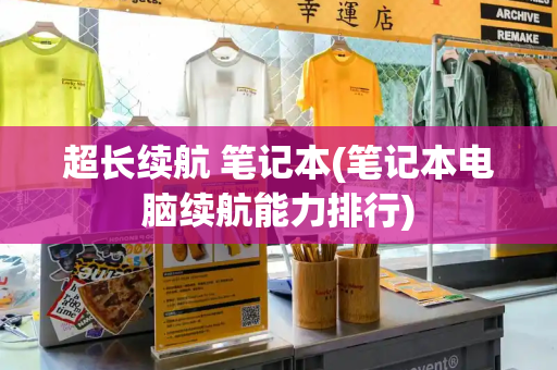 超长续航 笔记本(笔记本电脑续航能力排行)