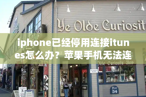 iphone已经停用连接itunes怎么办？苹果手机无法连接itunes-第1张图片-星选测评