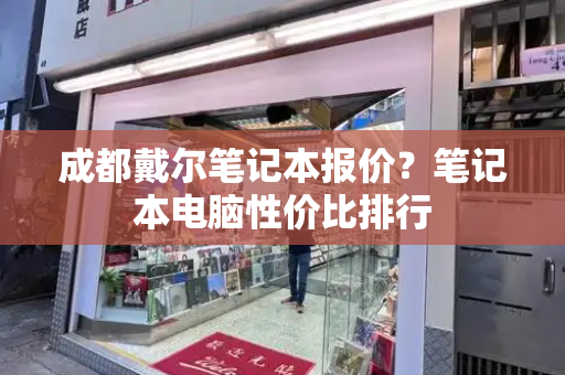 成都戴尔笔记本报价？笔记本电脑性价比排行