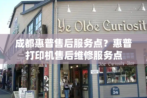 成都惠普售后服务点？惠普打印机售后维修服务点-第1张图片-星选测评