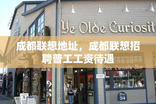 成都联想地址，成都联想招聘普工工资待遇-第1张图片-星选测评