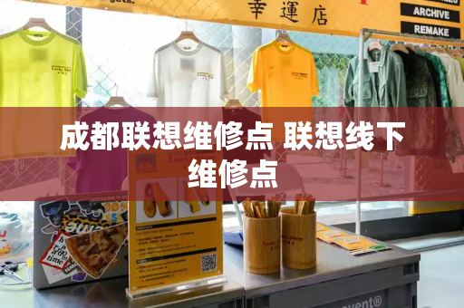 成都联想维修点 联想线下维修点-第1张图片-星选测评