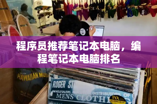 程序员推荐笔记本电脑，编程笔记本电脑排名