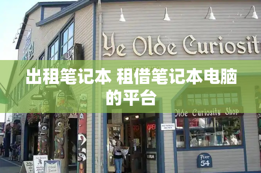 出租笔记本 租借笔记本电脑的平台