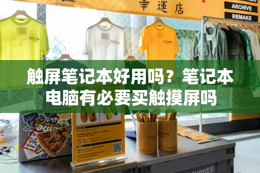 触屏笔记本好用吗？笔记本电脑有必要买触摸屏吗-第1张图片-星选测评