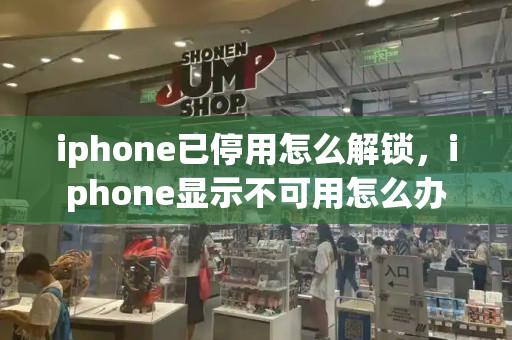 iphone已停用怎么解锁，iphone显示不可用怎么办