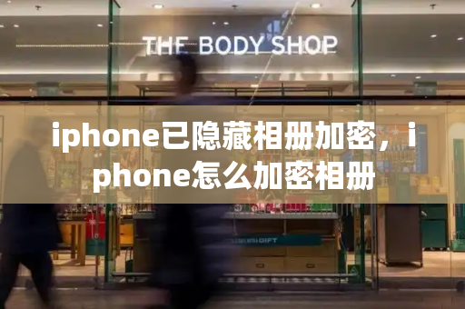 iphone已隐藏相册加密，iphone怎么加密相册-第1张图片-星选测评