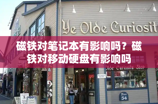 磁铁对笔记本有影响吗？磁铁对移动硬盘有影响吗