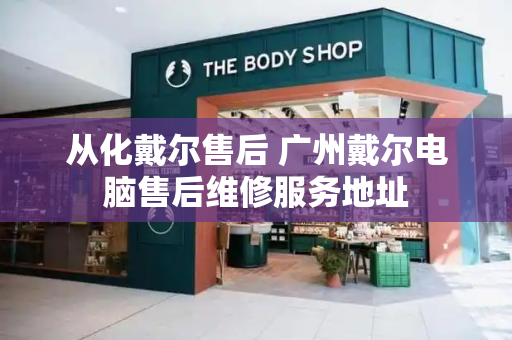 从化戴尔售后 广州戴尔电脑售后维修服务地址-第1张图片-星选测评