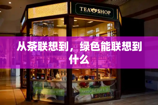 从茶联想到，绿色能联想到什么