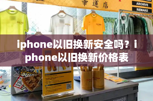 iphone以旧换新安全吗？iphone以旧换新价格表-第1张图片-星选测评