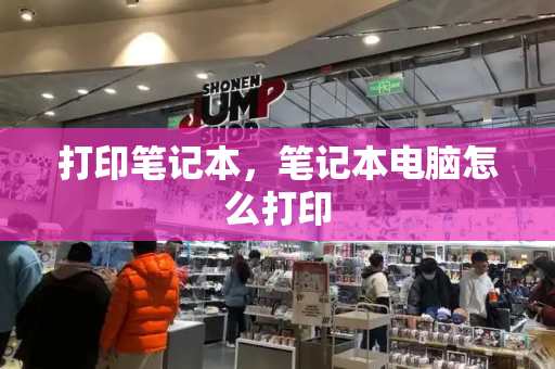 打印笔记本，笔记本电脑怎么打印-第1张图片-星选测评