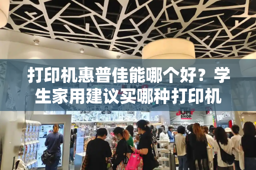 打印机惠普佳能哪个好？学生家用建议买哪种打印机-第1张图片-星选测评